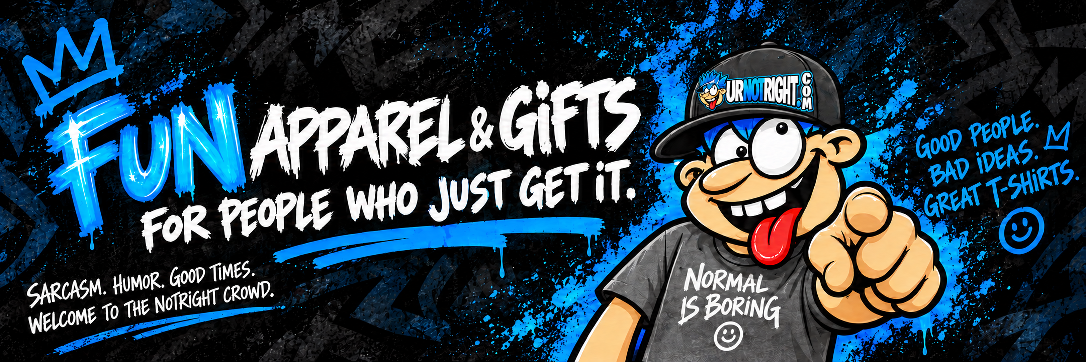 Fun apparel and gifts for people who just get it. Sarcasm. Humor. Good times. Welcome to the NotRight crowd. Good people. Bad ideas. Great T-shirts.